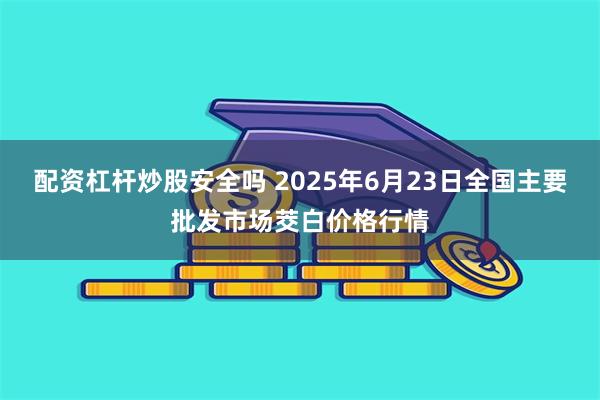 配资杠杆炒股安全吗 2025年6月23日全国主要批发市场茭白价格行情