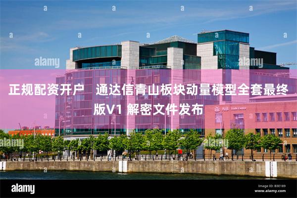 正规配资开户   通达信青山板块动量模型全套最终版V1 解密文件发布
